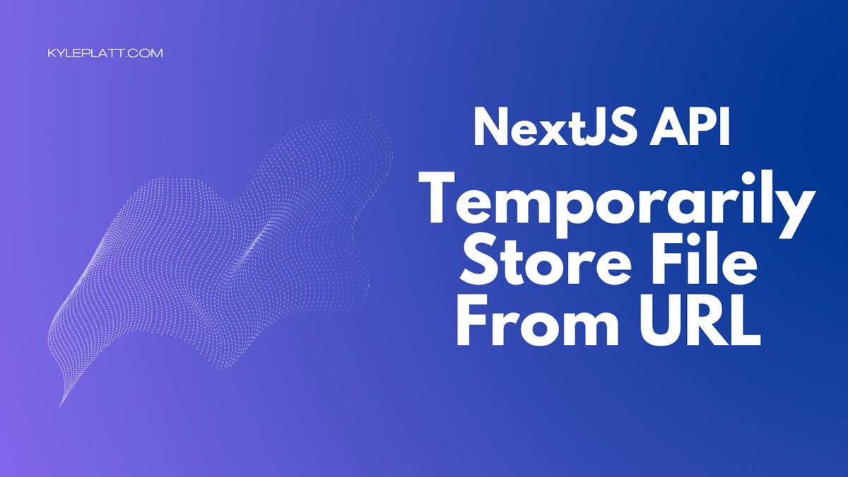 NextJS API - Temporarily Store File From URL